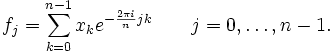f_j = \sum_{k=0}^{n-1} x_k e^{-\frac{2\pi i}{n} jk } \qquad j = 0,\dots,n-1.